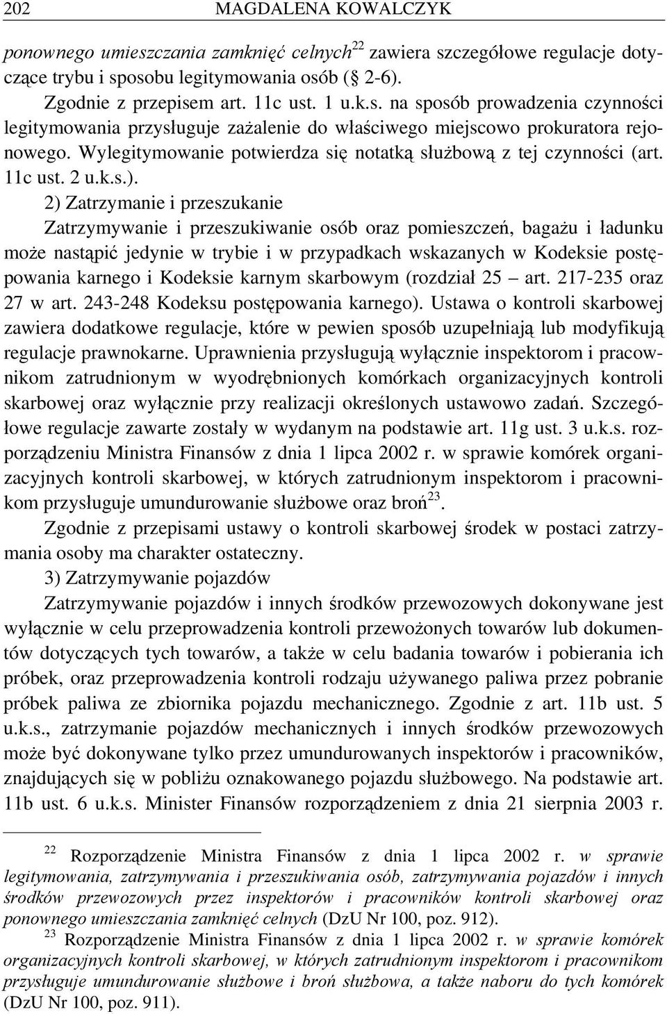 2) Zatrzymanie i przeszukanie Zatrzymywanie i przeszukiwanie osób oraz pomieszczeń, bagażu i ładunku może nastąpić jedynie w trybie i w przypadkach wskazanych w Kodeksie postępowania karnego i