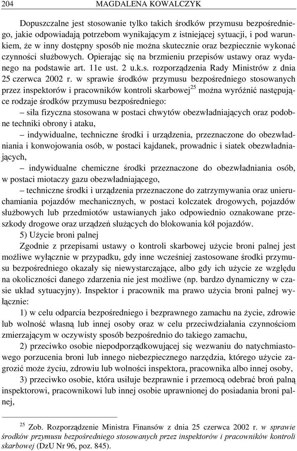 w sprawie środków przymusu bezpośredniego stosowanych przez inspektorów i pracowników kontroli skarbowej 25 można wyróżnić następujące rodzaje środków przymusu bezpośredniego: siła fizyczna stosowana