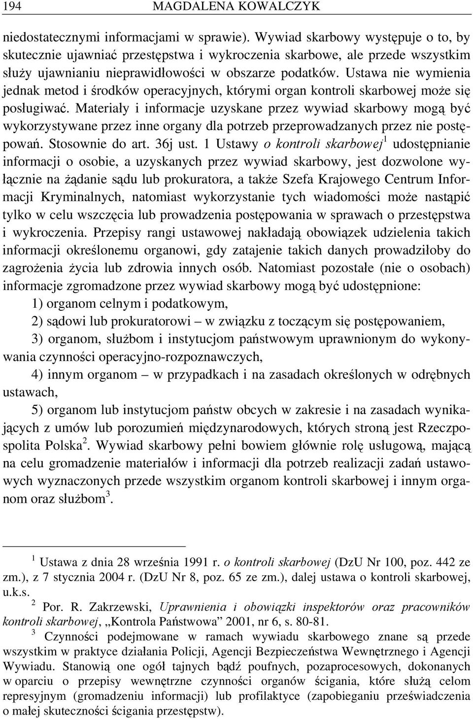 Ustawa nie wymienia jednak metod i środków operacyjnych, którymi organ kontroli skarbowej może się posługiwać.