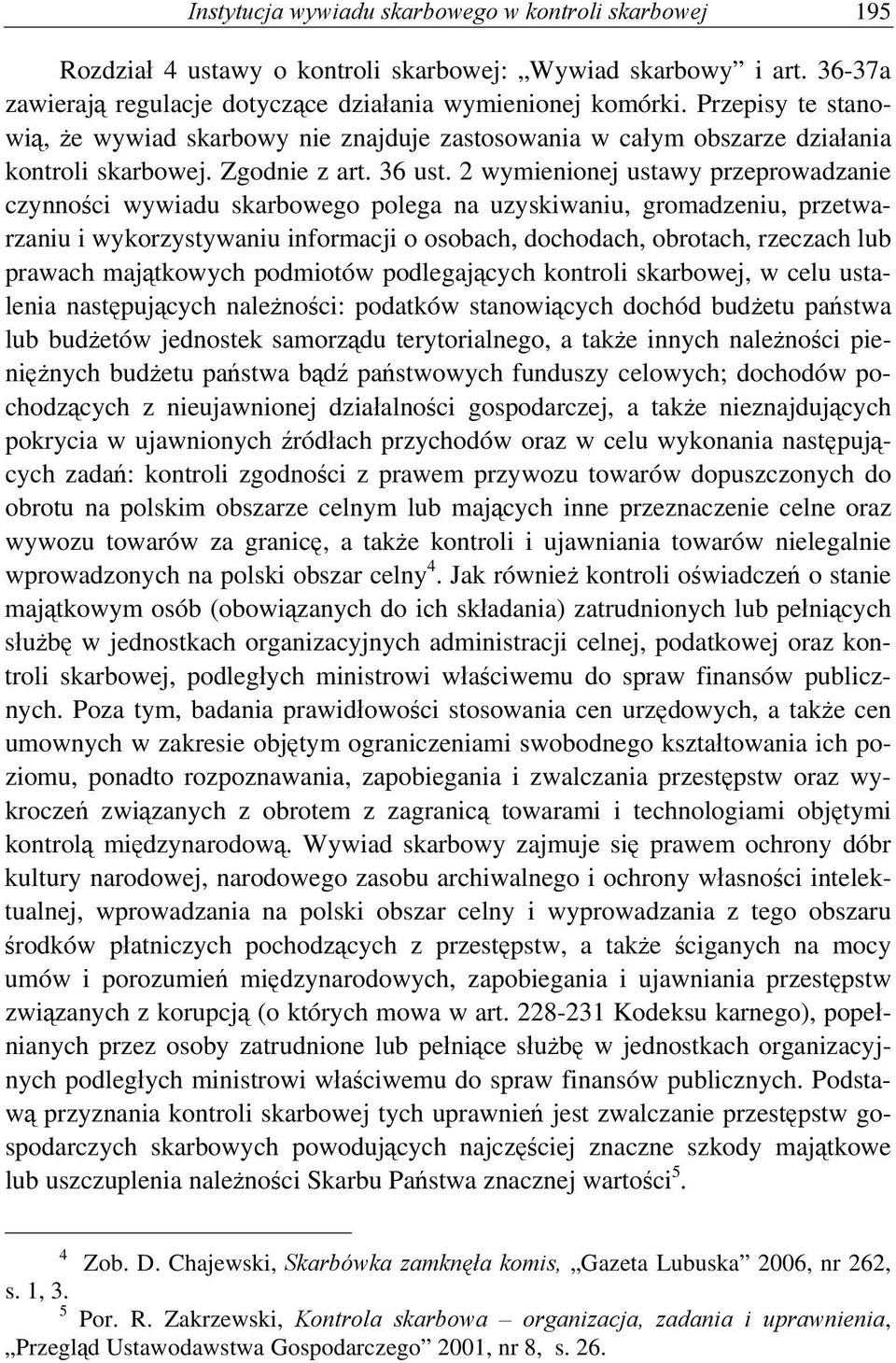 2 wymienionej ustawy przeprowadzanie czynności wywiadu skarbowego polega na uzyskiwaniu, gromadzeniu, przetwarzaniu i wykorzystywaniu informacji o osobach, dochodach, obrotach, rzeczach lub prawach