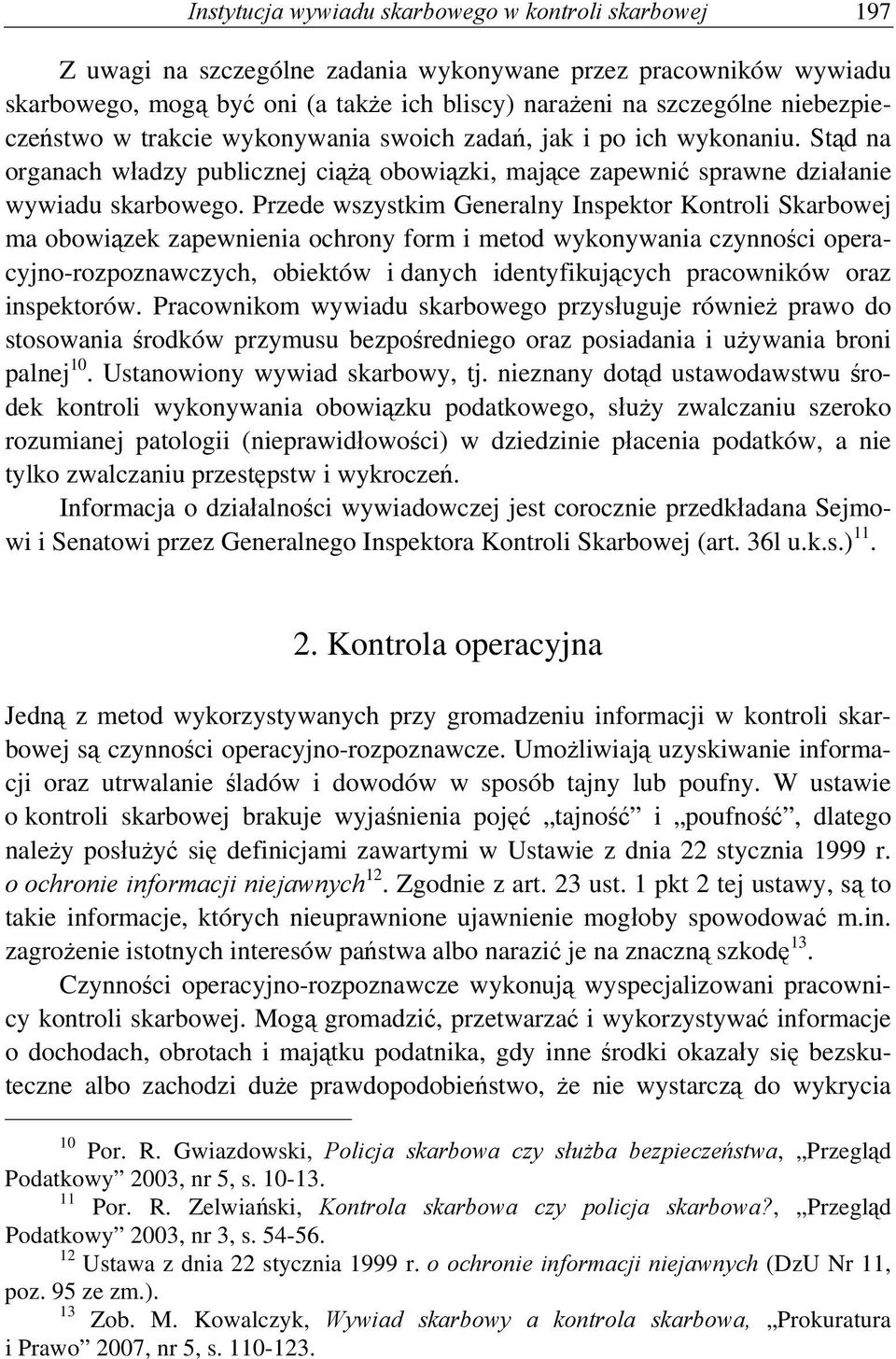 Przede wszystkim Generalny Inspektor Kontroli Skarbowej ma obowiązek zapewnienia ochrony form i metod wykonywania czynności operacyjno-rozpoznawczych, obiektów i danych identyfikujących pracowników