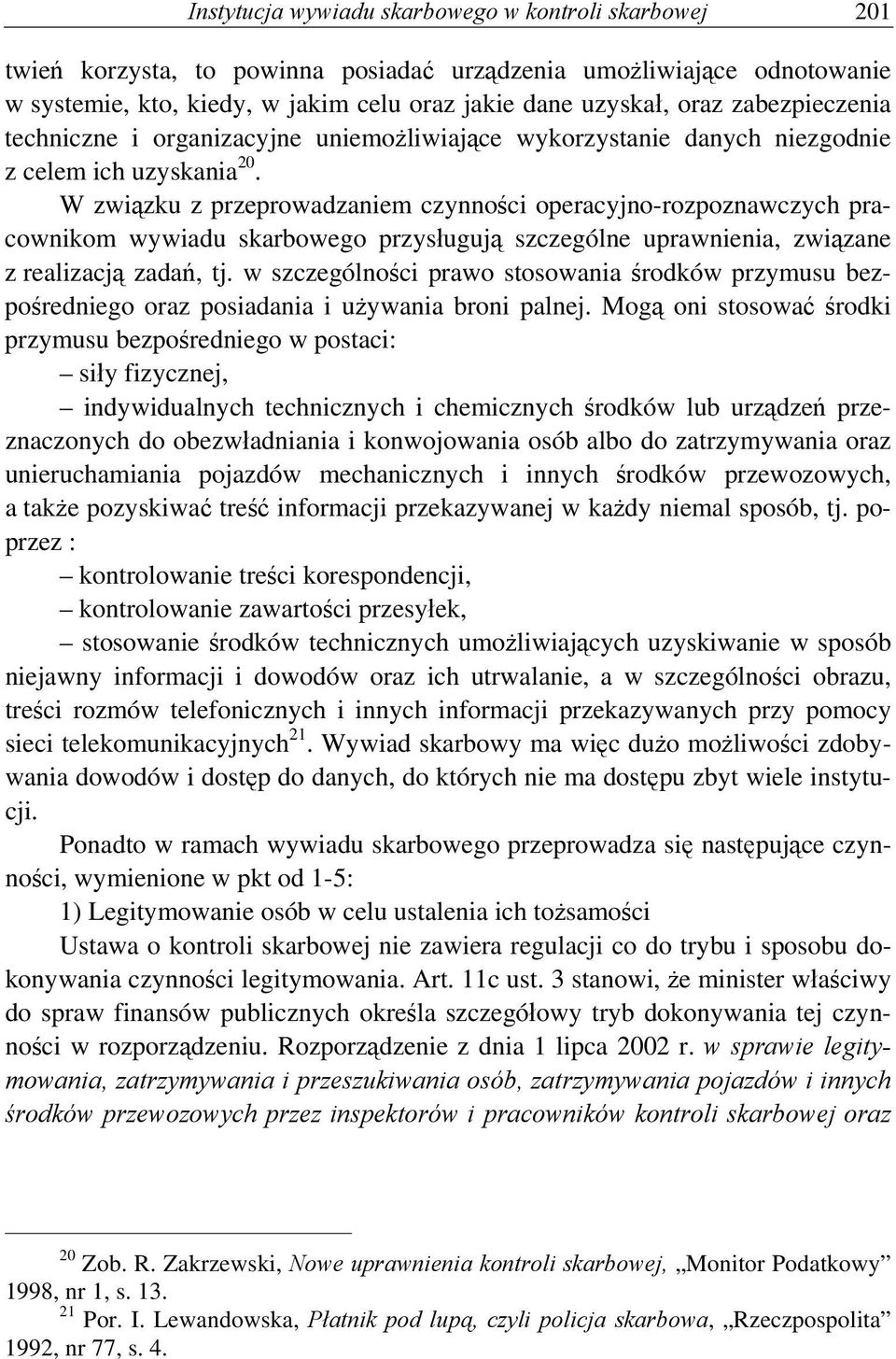 W związku z przeprowadzaniem czynności operacyjno-rozpoznawczych pracownikom wywiadu skarbowego przysługują szczególne uprawnienia, związane z realizacją zadań, tj.