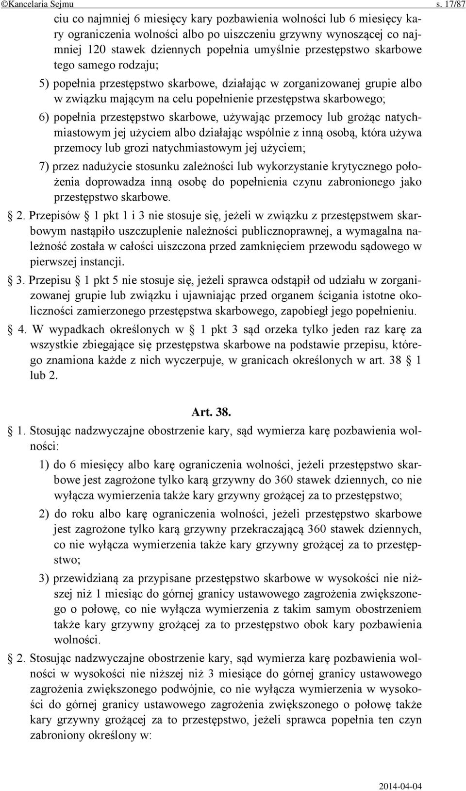 przestępstwo skarbowe tego samego rodzaju; 5) popełnia przestępstwo skarbowe, działając w zorganizowanej grupie albo w związku mającym na celu popełnienie przestępstwa skarbowego; 6) popełnia