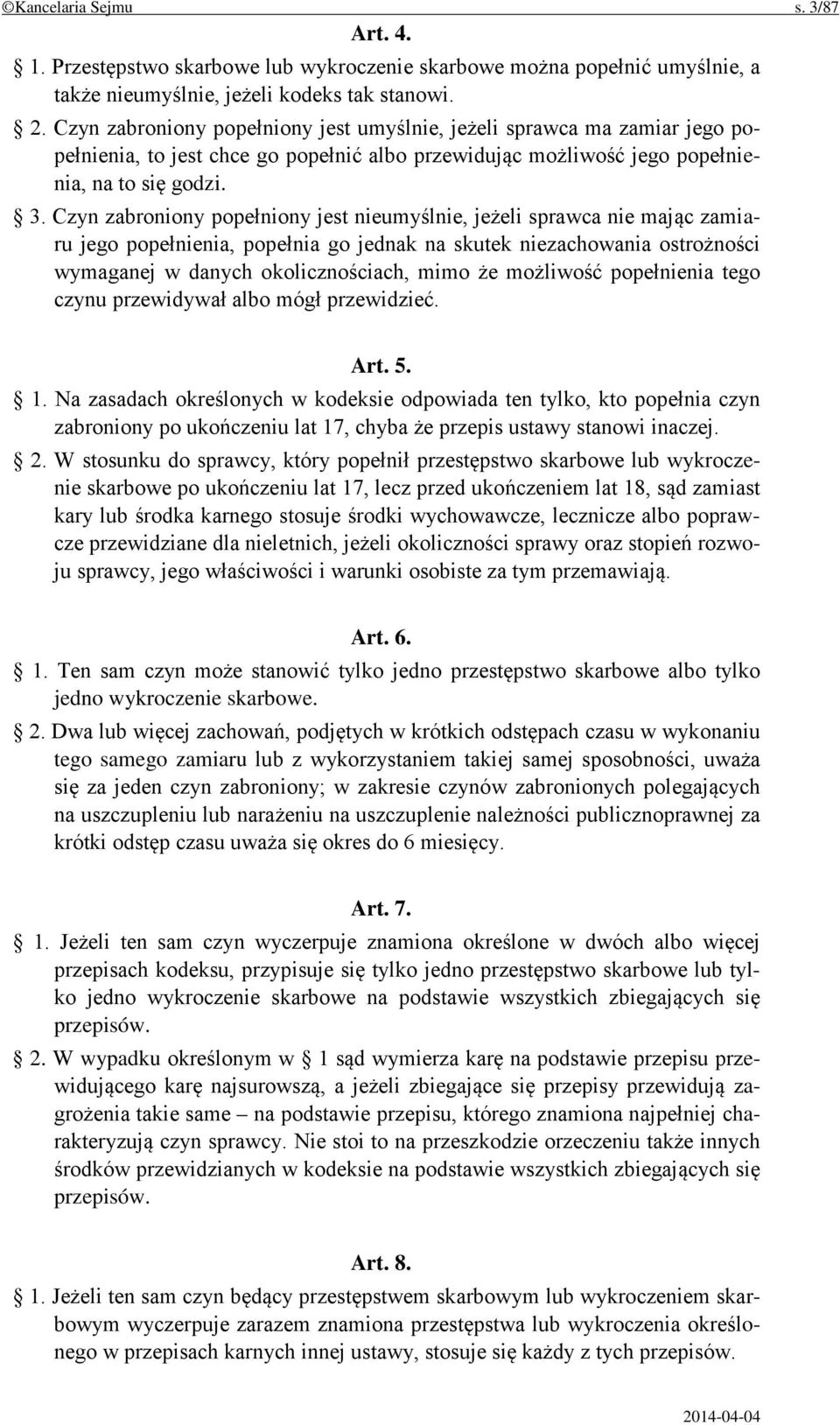 Czyn zabroniony popełniony jest nieumyślnie, jeżeli sprawca nie mając zamiaru jego popełnienia, popełnia go jednak na skutek niezachowania ostrożności wymaganej w danych okolicznościach, mimo że