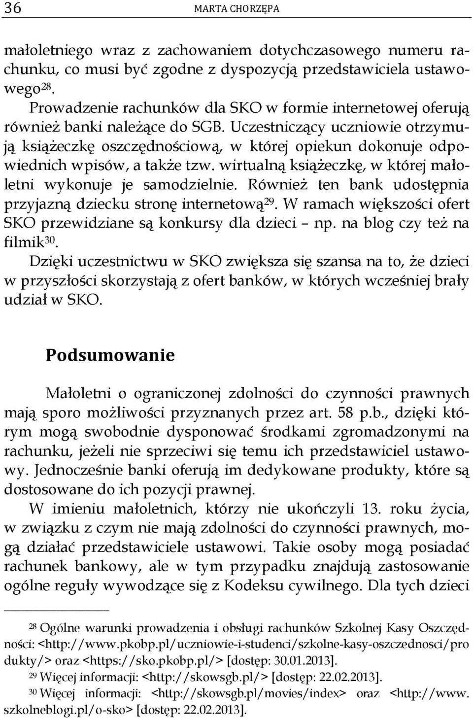 Uczestniczący uczniowie otrzymują książeczkę oszczędnościową, w której opiekun dokonuje odpowiednich wpisów, a także tzw. wirtualną książeczkę, w której małoletni wykonuje je samodzielnie.