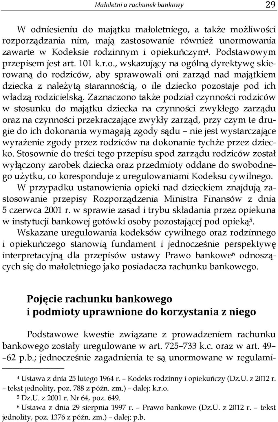 Zaznaczono także podział czynności rodziców w stosunku do majątku dziecka na czynności zwykłego zarządu oraz na czynności przekraczające zwykły zarząd, przy czym te drugie do ich dokonania wymagają