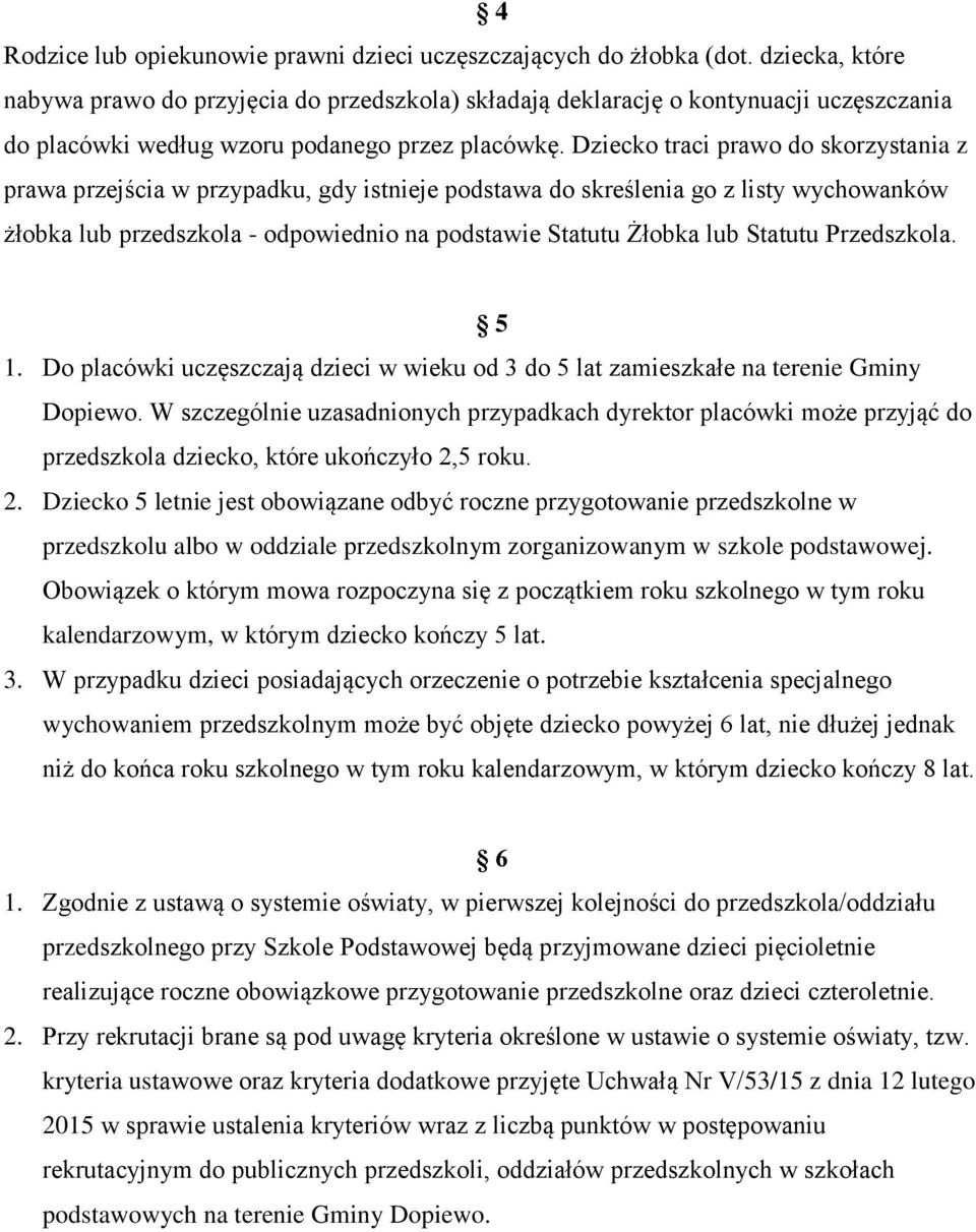 Dziecko traci prawo do skorzystania z prawa przejścia w przypadku, gdy istnieje podstawa do skreślenia go z listy wychowanków żłobka lub przedszkola - odpowiednio na podstawie Statutu Żłobka lub