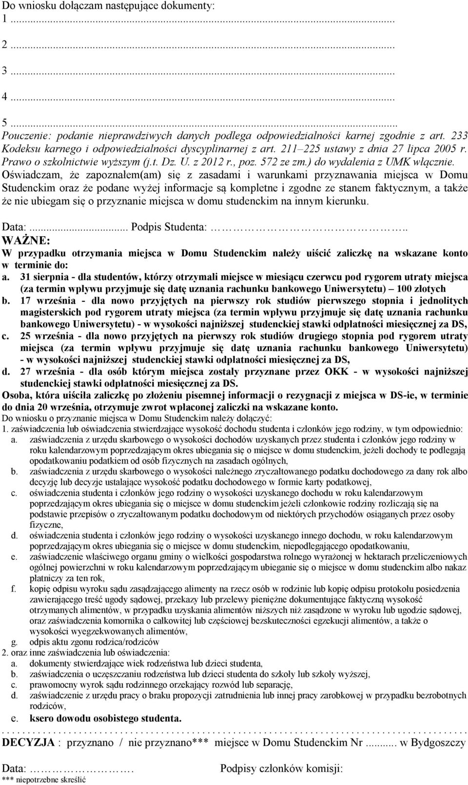 Oświadczam, że zapoznałem(am) się z zasadami i warunkami przyznawania miejsca w Domu Studenckim oraz że podane wyżej informacje są kompletne i zgodne ze stanem faktycznym, a także że nie ubiegam się