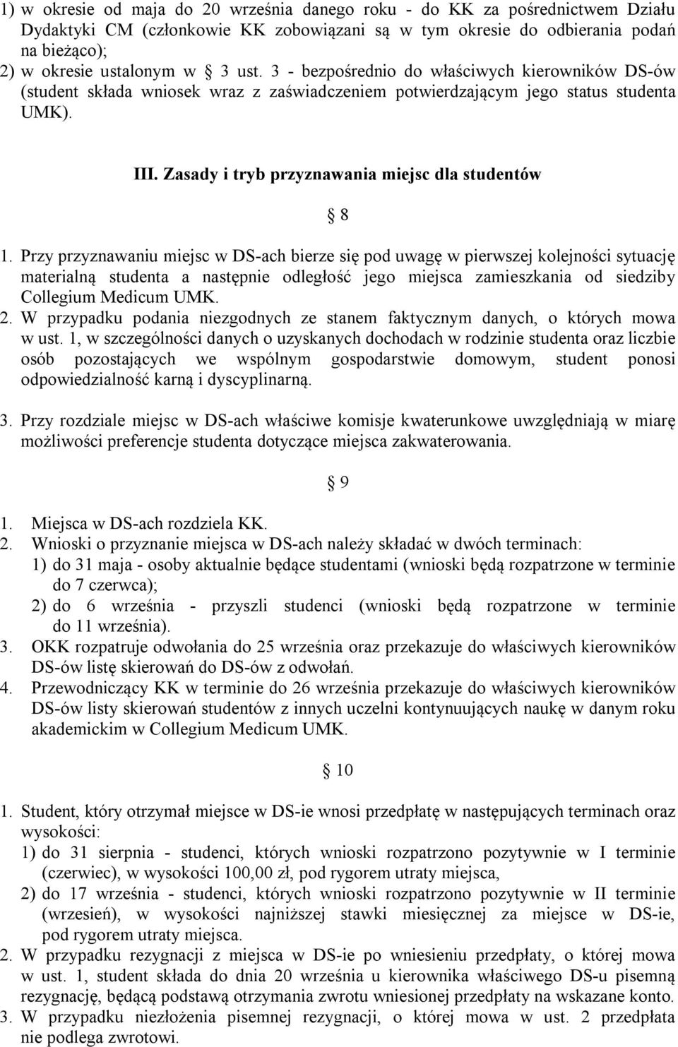 Przy przyznawaniu miejsc w DS-ach bierze się pod uwagę w pierwszej kolejności sytuację materialną studenta a następnie odległość jego miejsca zamieszkania od siedziby Collegium Medicum UMK. 2.