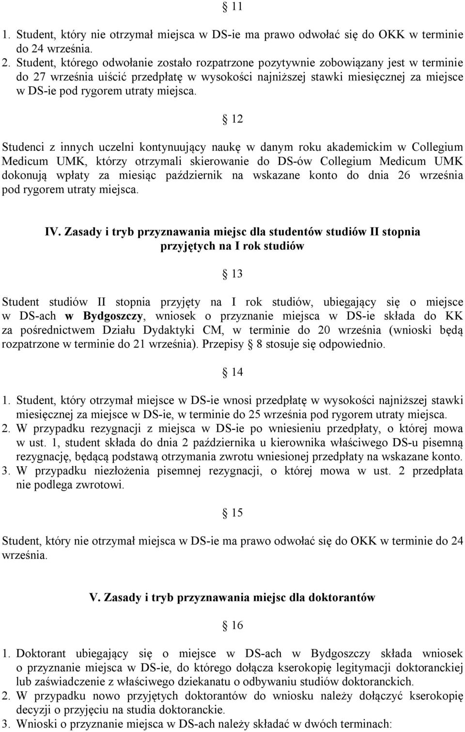 Student, którego odwołanie zostało rozpatrzone pozytywnie zobowiązany jest w terminie do 27 września uiścić przedpłatę w wysokości najniższej stawki miesięcznej za miejsce w DS-ie pod rygorem utraty