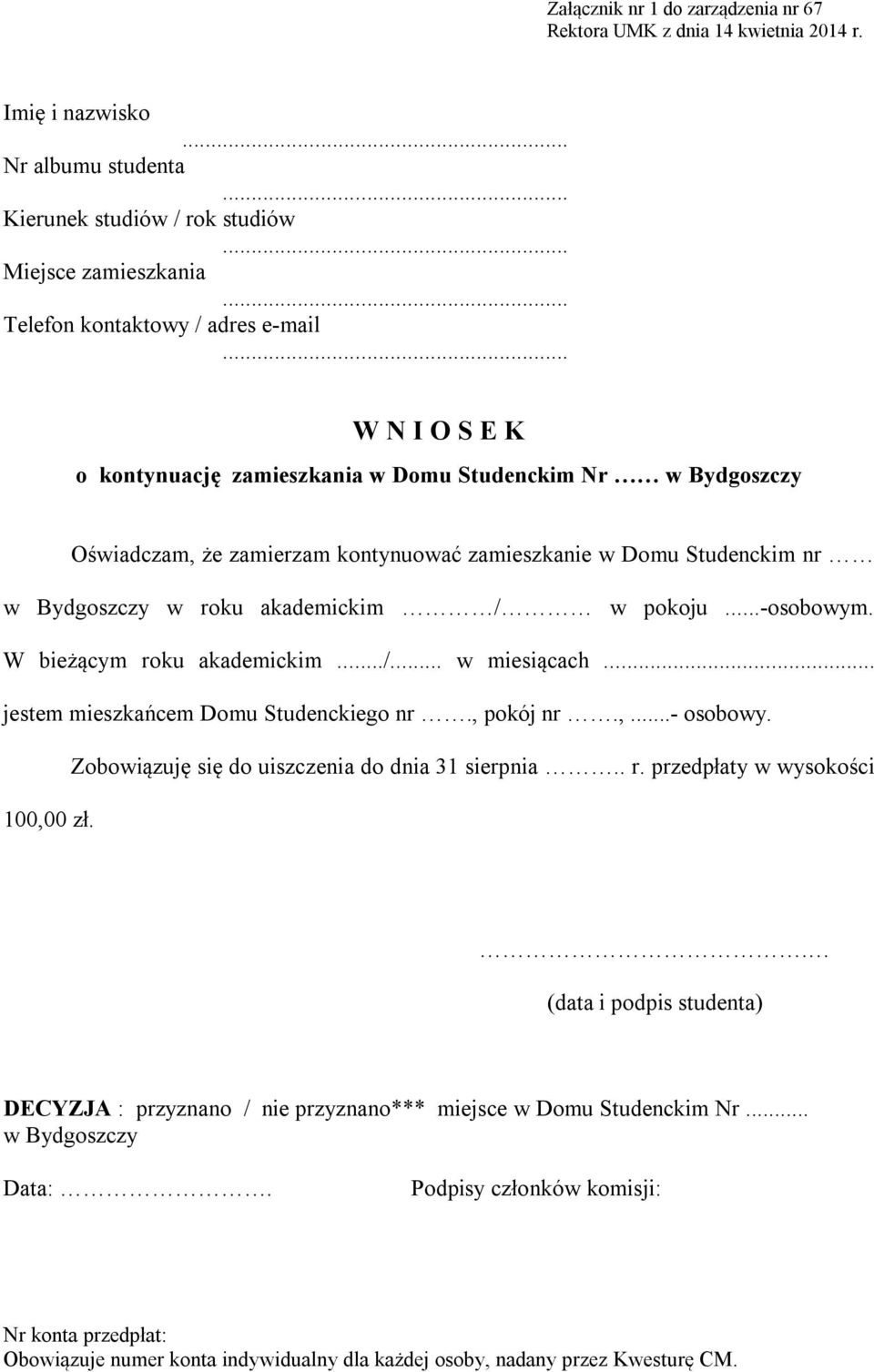 zamierzam kontynuować zamieszkanie w Domu Studenckim nr w Bydgoszczy w roku akademickim / w pokoju...-osobowym. W bieżącym roku akademickim.../... w miesiącach.