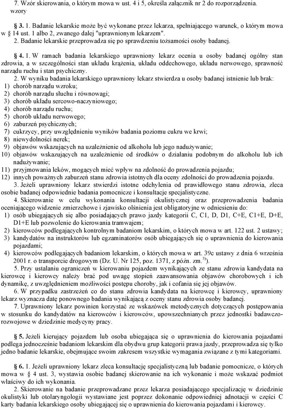 W ramach badania lekarskiego uprawniony lekarz ocenia u osoby badanej ogólny stan zdrowia, a w szczególności stan układu krążenia, układu oddechowego, układu nerwowego, sprawność narządu ruchu i stan