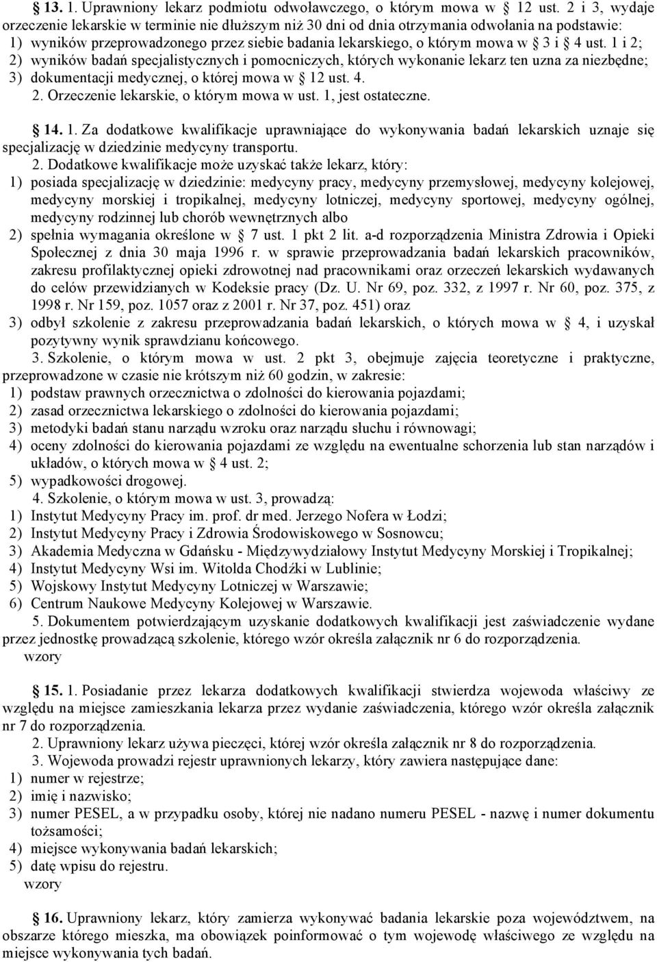 ust. 1 i 2; 2) wyników badań specjalistycznych i pomocniczych, których wykonanie lekarz ten uzna za niezbędne; 3) dokumentacji medycznej, o której mowa w 12 ust. 4. 2. Orzeczenie lekarskie, o którym mowa w ust.