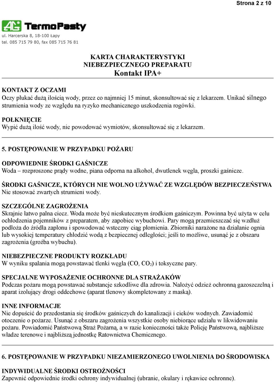 POSTĘPOWANIE W PRZYPADKU POŻARU ODPOWIEDNIE ŚRODKI GAŚNICZE Woda rozproszone prądy wodne, piana odporna na alkohol, dwutlenek węgla, proszki gaśnicze.
