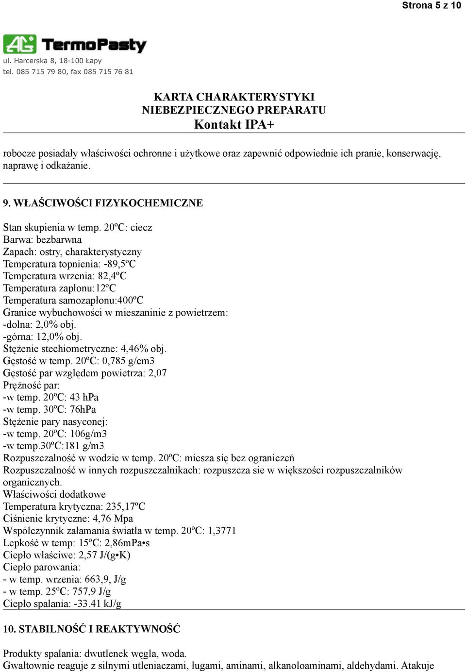 mieszaninie z powietrzem: -dolna: 2,0% obj. -górna: 12,0% obj. Stężenie stechiometryczne: 4,46% obj. Gęstość w temp. 20ºC: 0,785 g/cm3 Gęstość par względem powietrza: 2,07 Prężność par: -w temp.