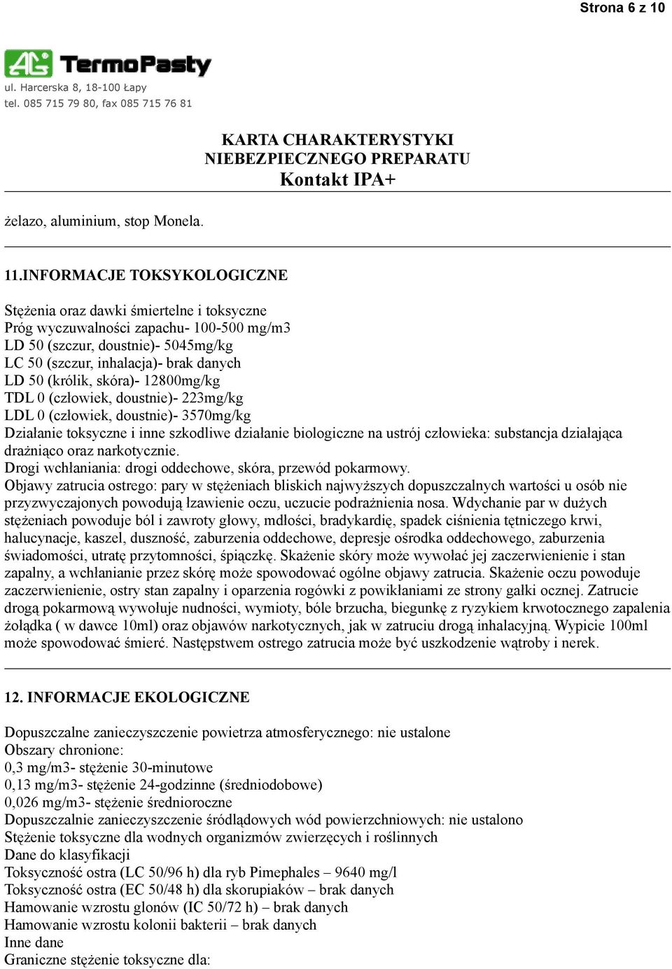 (królik, skóra)- 12800mg/kg TDL 0 (człowiek, doustnie)- 223mg/kg LDL 0 (człowiek, doustnie)- 3570mg/kg Działanie toksyczne i inne szkodliwe działanie biologiczne na ustrój człowieka: substancja