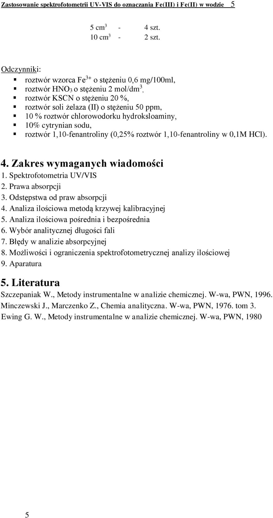 hydroksloaminy, 10% cytrynian sodu, roztwór 1,10-fenantroliny (0,25% roztwór 1,10-fenantroliny w 0,1M HCl). 4. Zakres wymaganych wiadomości 1. Spektrofotometria UV/VIS 2. Prawa absorpcji 3.