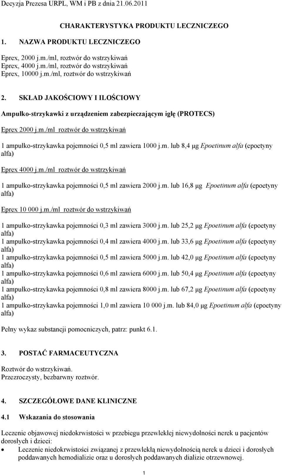 m./ml roztwór do wstrzykiwań 1 ampułko-strzykawka pojemności 0,5 ml zawiera 2000 j.m. lub 16,8 μg Epoetinum alfa (epoetyny alfa) Eprex 10 000 j.m./ml roztwór do wstrzykiwań 1 ampułko-strzykawka pojemności 0,3 ml zawiera 3000 j.