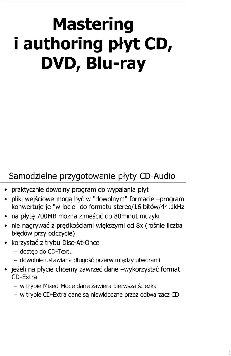 1khz na płytę 700MB można zmieścić do 80minut muzyki nie nagrywać z prędkościami większymi od 8x (rośnie liczba błędów przy odczycie) korzystać z trybu