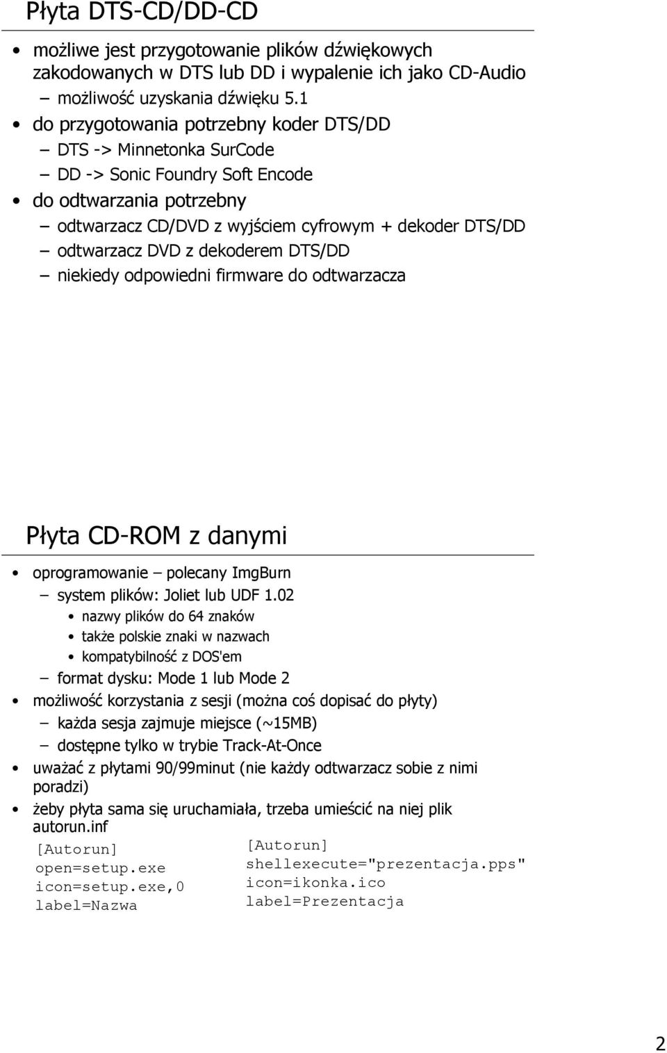 dekoderem DTS/DD niekiedy odpowiedni firmware do odtwarzacza Płyta CD-ROM z danymi oprogramowanie polecany ImgBurn system plików: Joliet lub UDF 1.