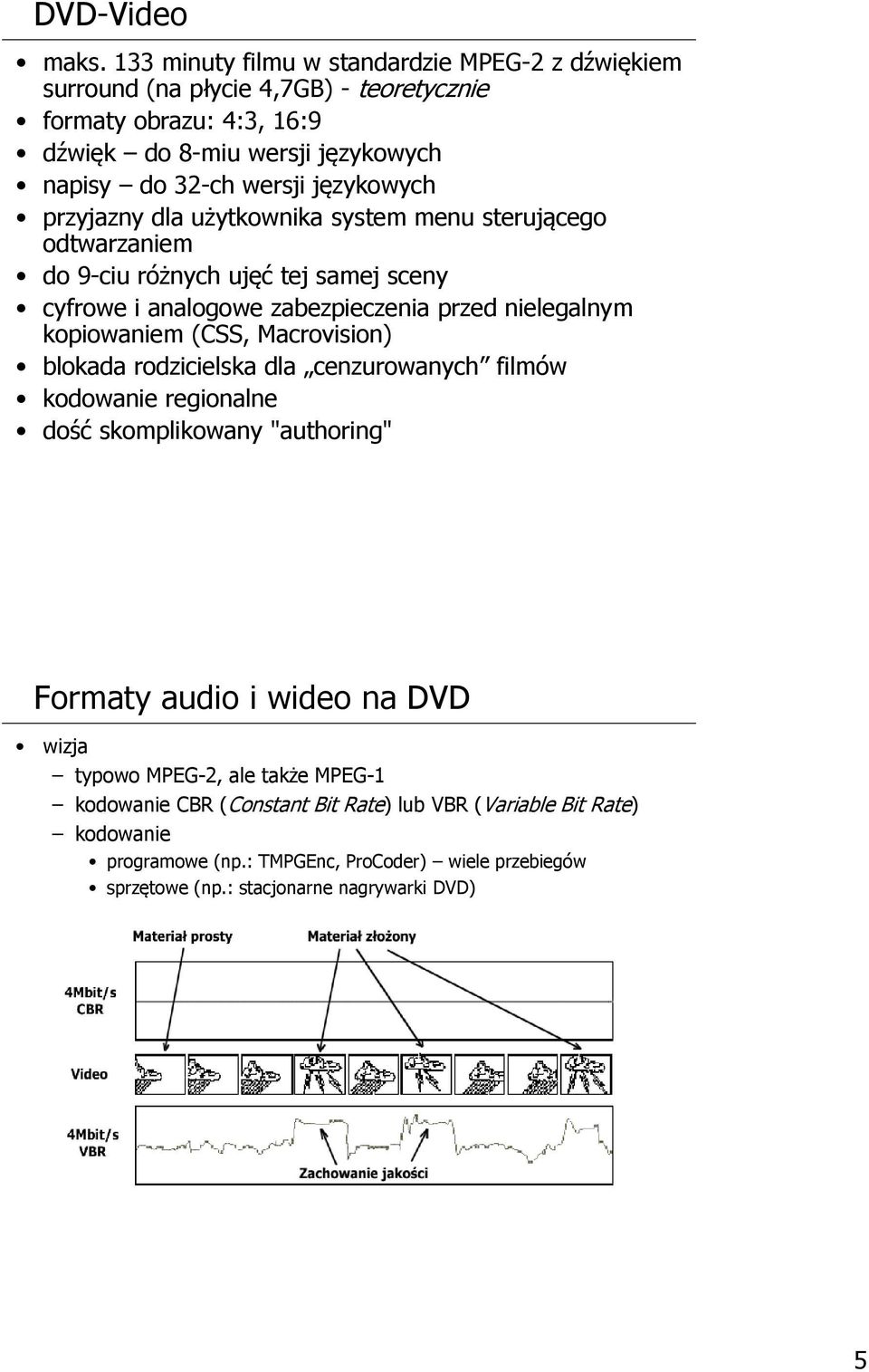 językowych przyjazny dla użytkownika system menu sterującego odtwarzaniem do 9-ciu różnych ujęć tej samej sceny cyfrowe i analogowe zabezpieczenia przed nielegalnym kopiowaniem