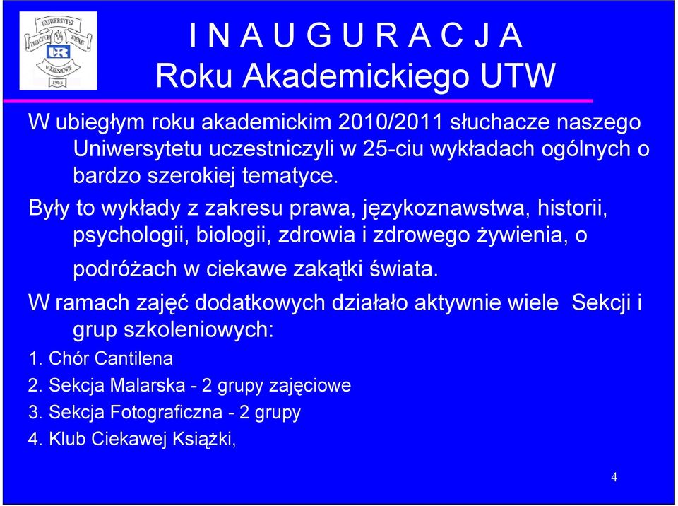 Były to wykłady z zakresu prawa, językoznawstwa, historii, psychologii, biologii, zdrowia i zdrowego żywienia, o podróżach w