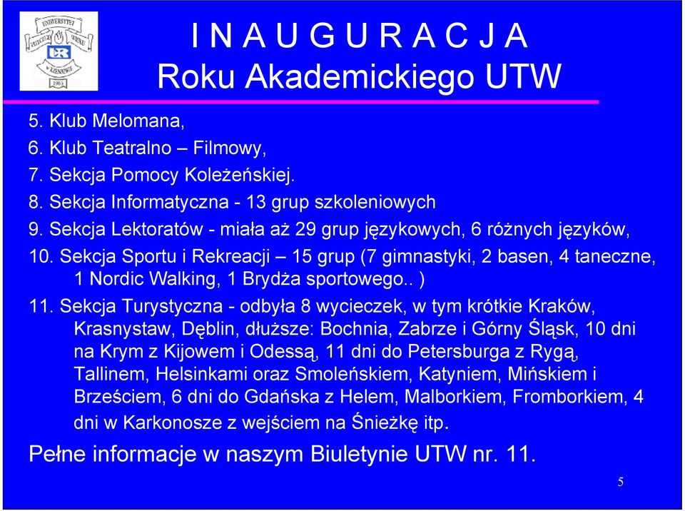 Sekcja Turystyczna - odbyła 8 wycieczek, w tym krótkie Kraków, Krasnystaw, Dęblin, dłuższe: Bochnia, Zabrze i Górny Śląsk, 10 dni na Krym z Kijowem i Odessą, 11 dni do Petersburga z Rygą,