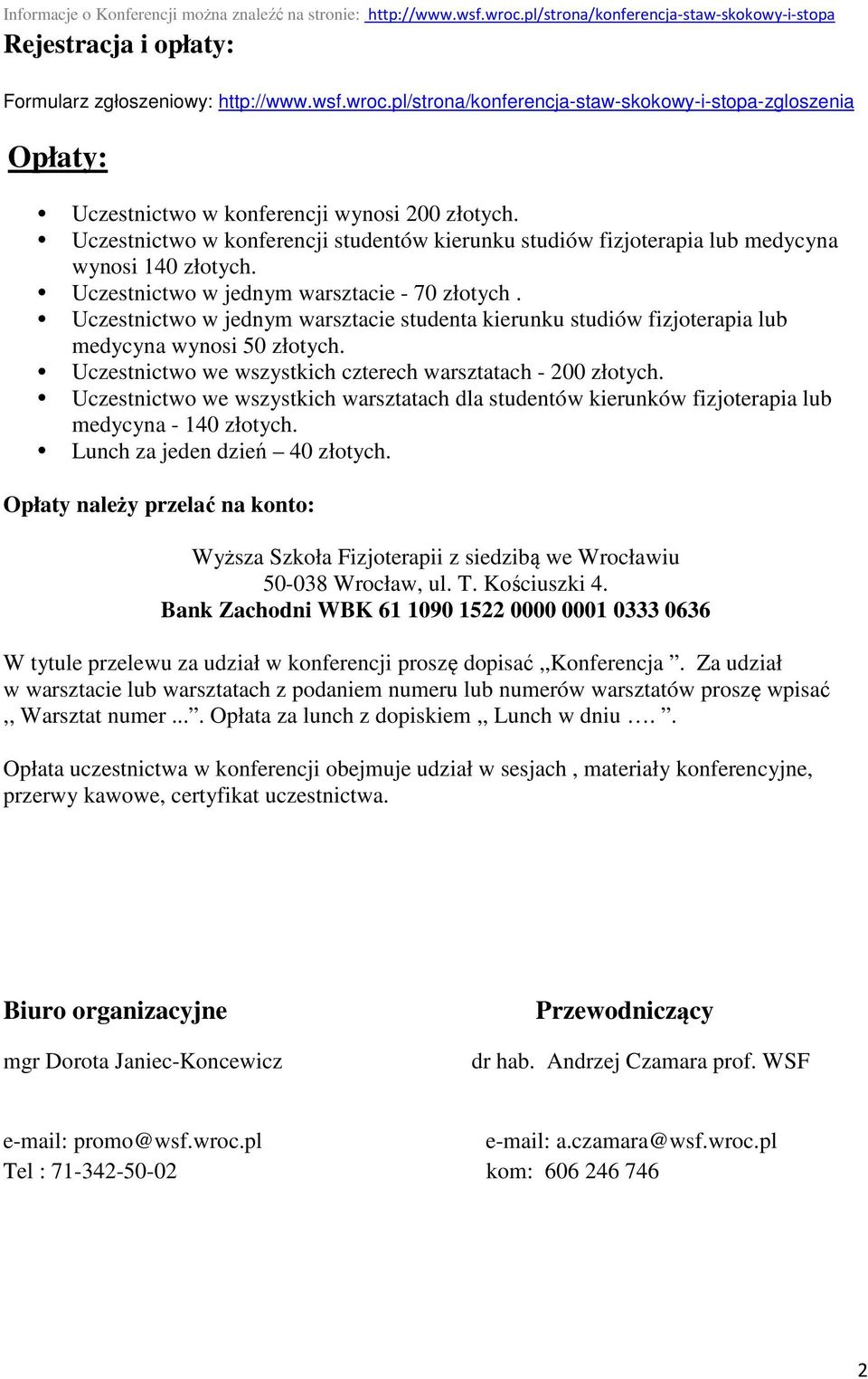 Uczestnictwo w jednym warsztacie studenta kierunku studiów fizjoterapia lub medycyna wynosi 50 złotych. Uczestnictwo we wszystkich czterech warsztatach - 200 złotych.