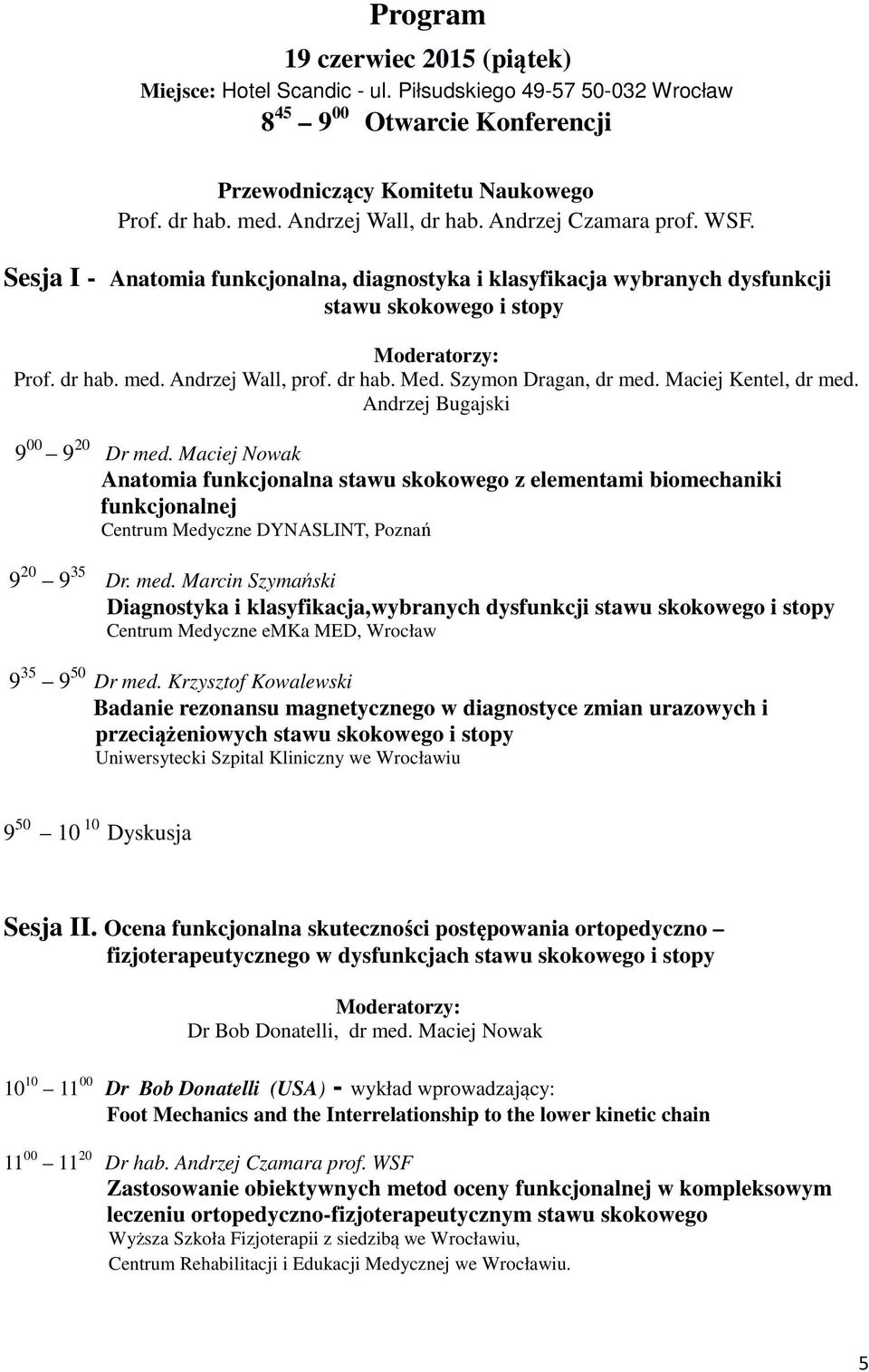 Andrzej Wall, prof. dr hab. Med. Szymon Dragan, dr med. Maciej Kentel, dr med. Andrzej Bugajski 9 00 9 20 Dr med.