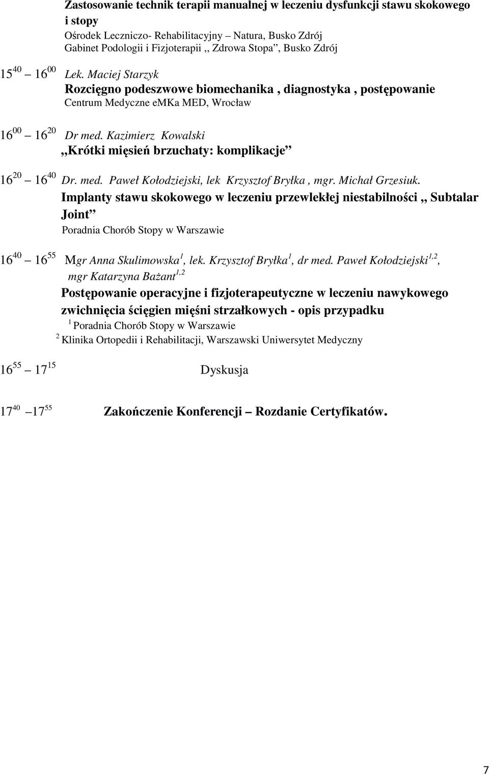 Kazimierz Kowalski Krótki mięsień brzuchaty: komplikacje 16 20 16 40 Dr. med. Paweł Kołodziejski, lek Krzysztof Bryłka, mgr. Michał Grzesiuk.