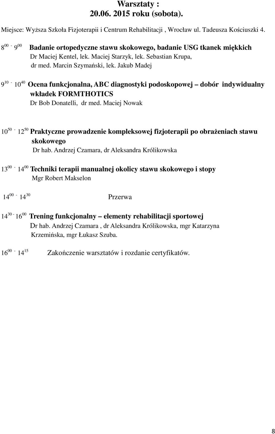 Jakub Madej 9 10-10 40 Ocena funkcjonalna, ABC diagnostyki podoskopowej dobór indywidualny wkładek FORMTHOTICS Dr Bob Donatelli, dr med.