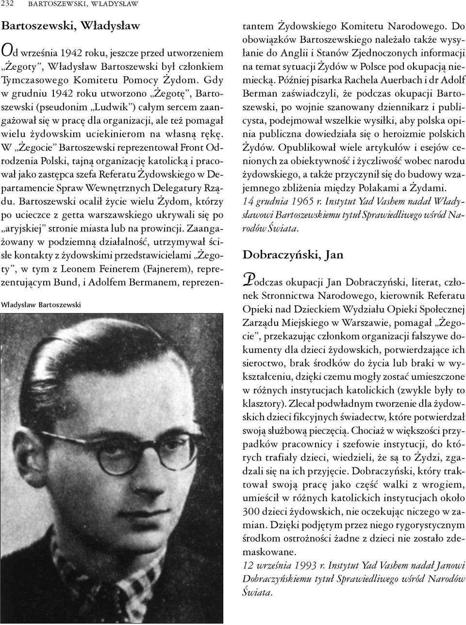 W Żegocie Bartoszewski reprezentował Front Odrodzenia Polski, tajną organizację katolicką i pracował jako zastępca szefa Referatu Żydowskiego w Departamencie Spraw Wewnętrznych Delegatury Rządu.