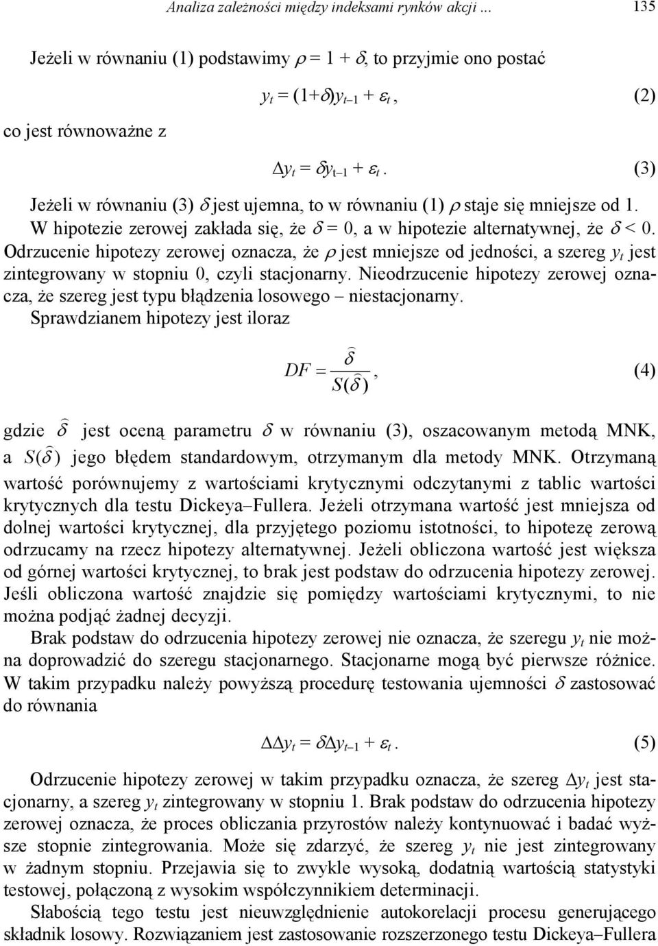 Odrzucenie hipotezy zerowej oznacza, że ρ jest mniejsze od jedności, a szereg y t jest zintegrowany w stopniu 0, czyli stacjonarny.