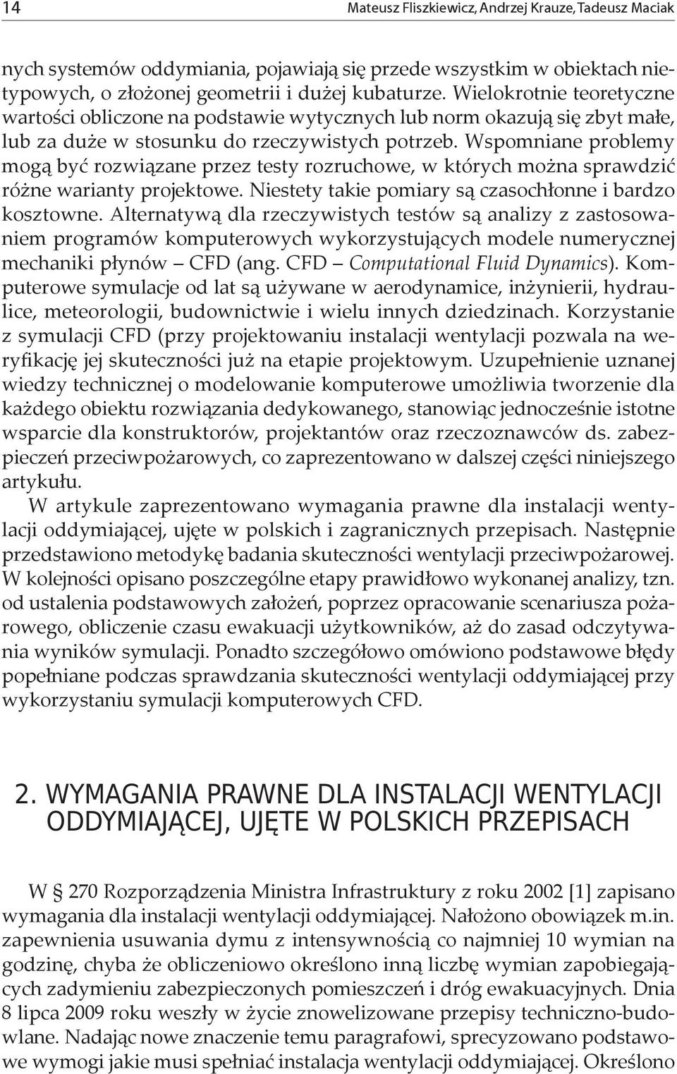 Wspomniane problemy mogą być rozwiązane przez testy rozruchowe, w których można sprawdzić różne warianty projektowe. Niestety takie pomiary są czasochłonne i bardzo kosztowne.