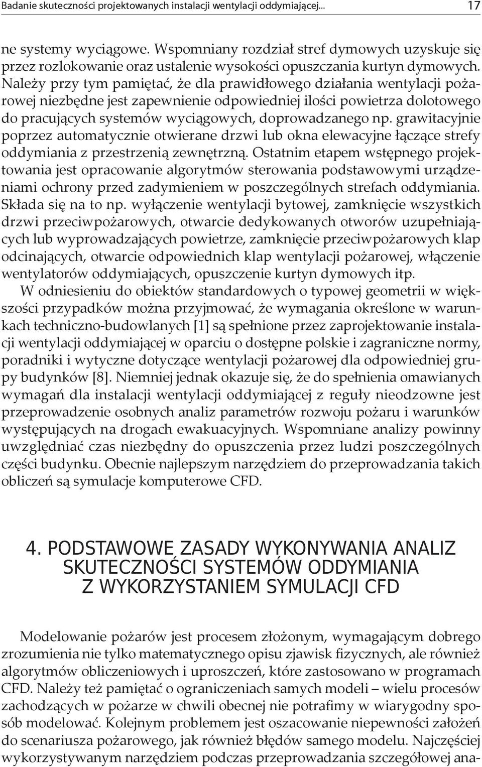 Należy przy tym pamiętać, że dla prawidłowego działania wentylacji pożarowej niezbędne jest zapewnienie odpowiedniej ilości powietrza dolotowego do pracujących systemów wyciągowych, doprowadzanego np.