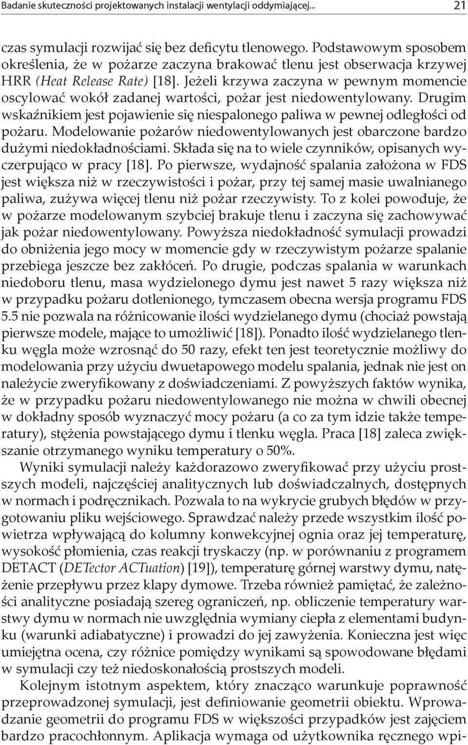 Jeżeli krzywa zaczyna w pewnym momencie oscylować wokół zadanej wartości, pożar jest niedowentylowany. Drugim wskaźnikiem jest pojawienie się niespalonego paliwa w pewnej odległości od pożaru.