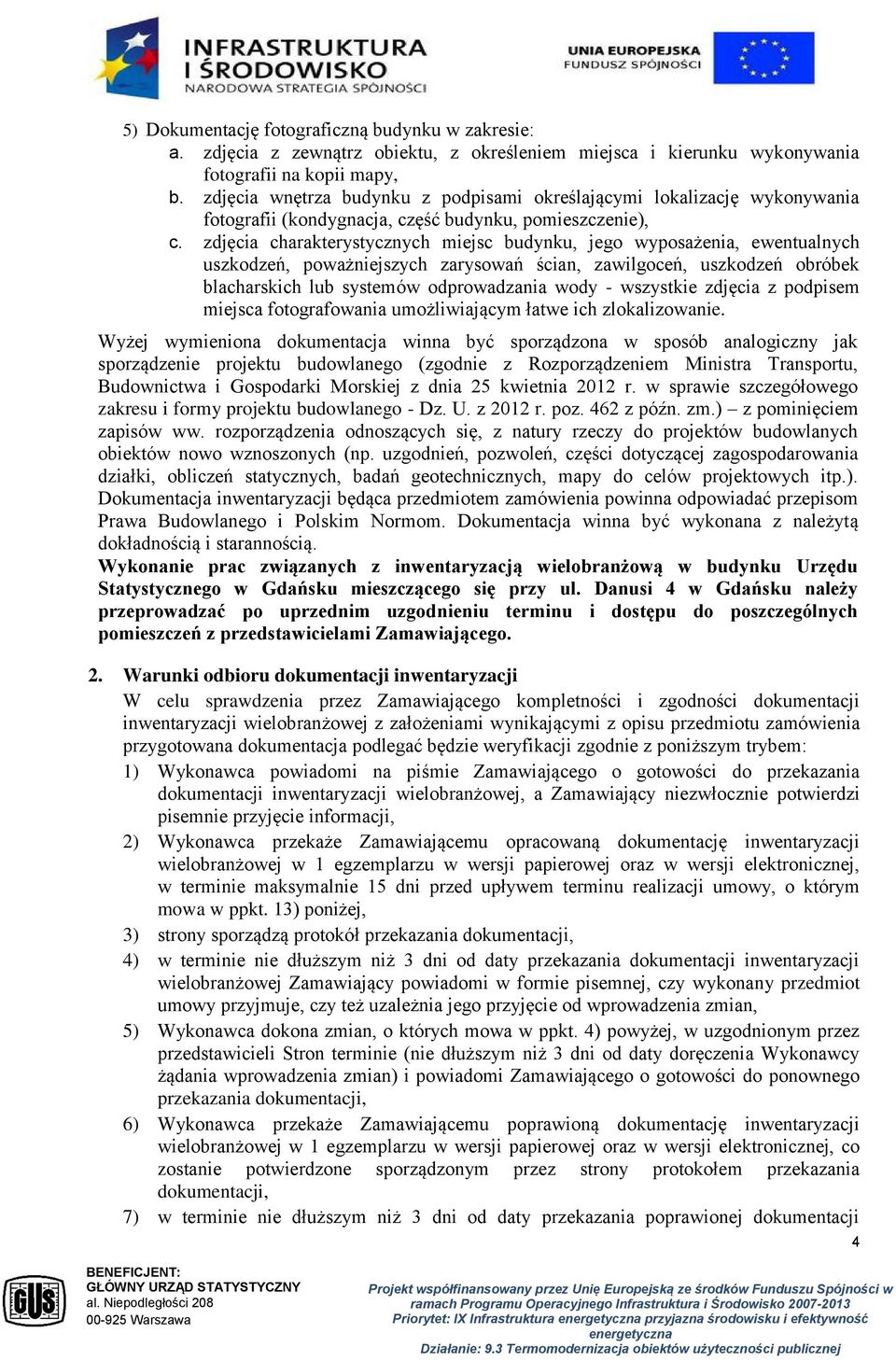zdjęcia charakterystycznych miejsc budynku, jego wyposażenia, ewentualnych uszkodzeń, poważniejszych zarysowań ścian, zawilgoceń, uszkodzeń obróbek blacharskich lub systemów odprowadzania wody -