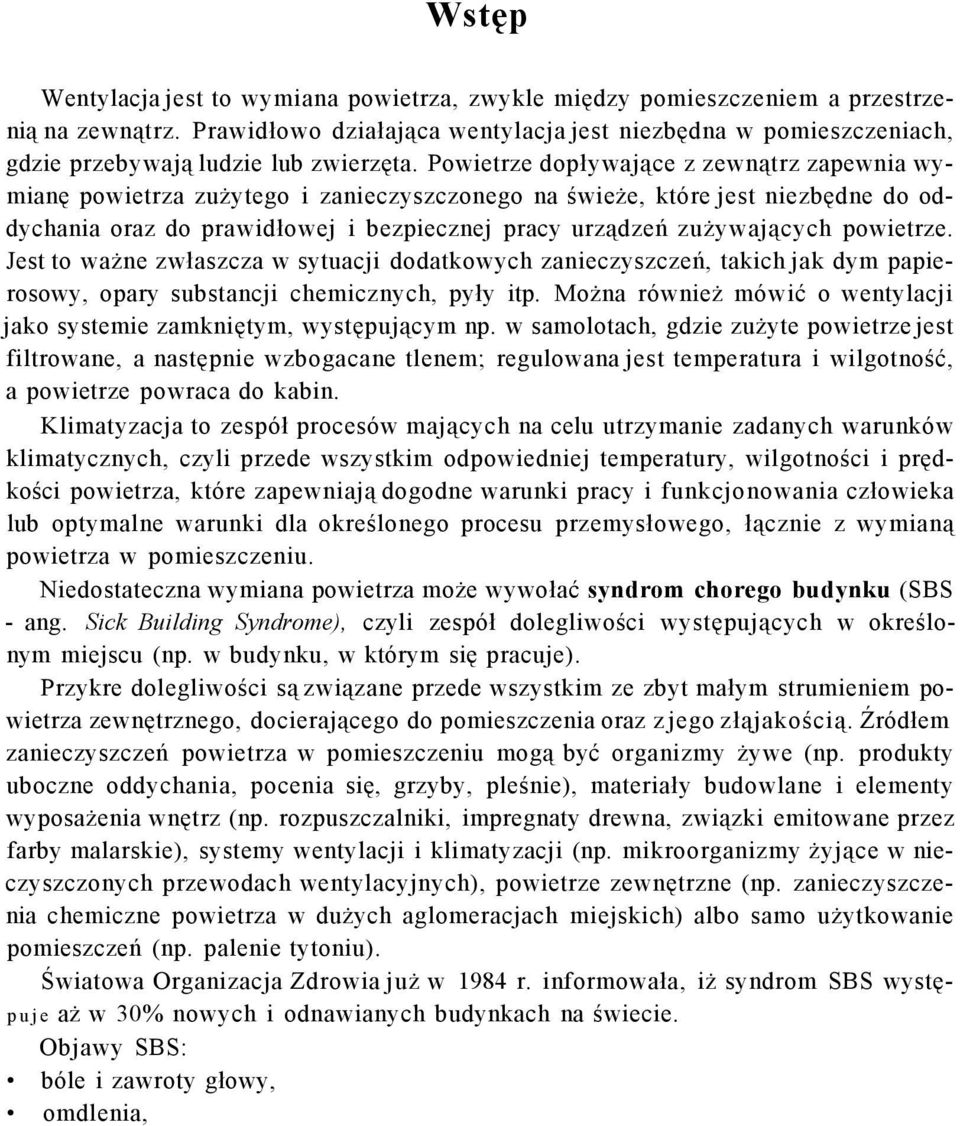 Powietrze dopływające z zewnątrz zapewnia wymianę powietrza zużytego i zanieczyszczonego na świeże, które jest niezbędne do oddychania oraz do prawidłowej i bezpiecznej pracy urządzeń zużywających