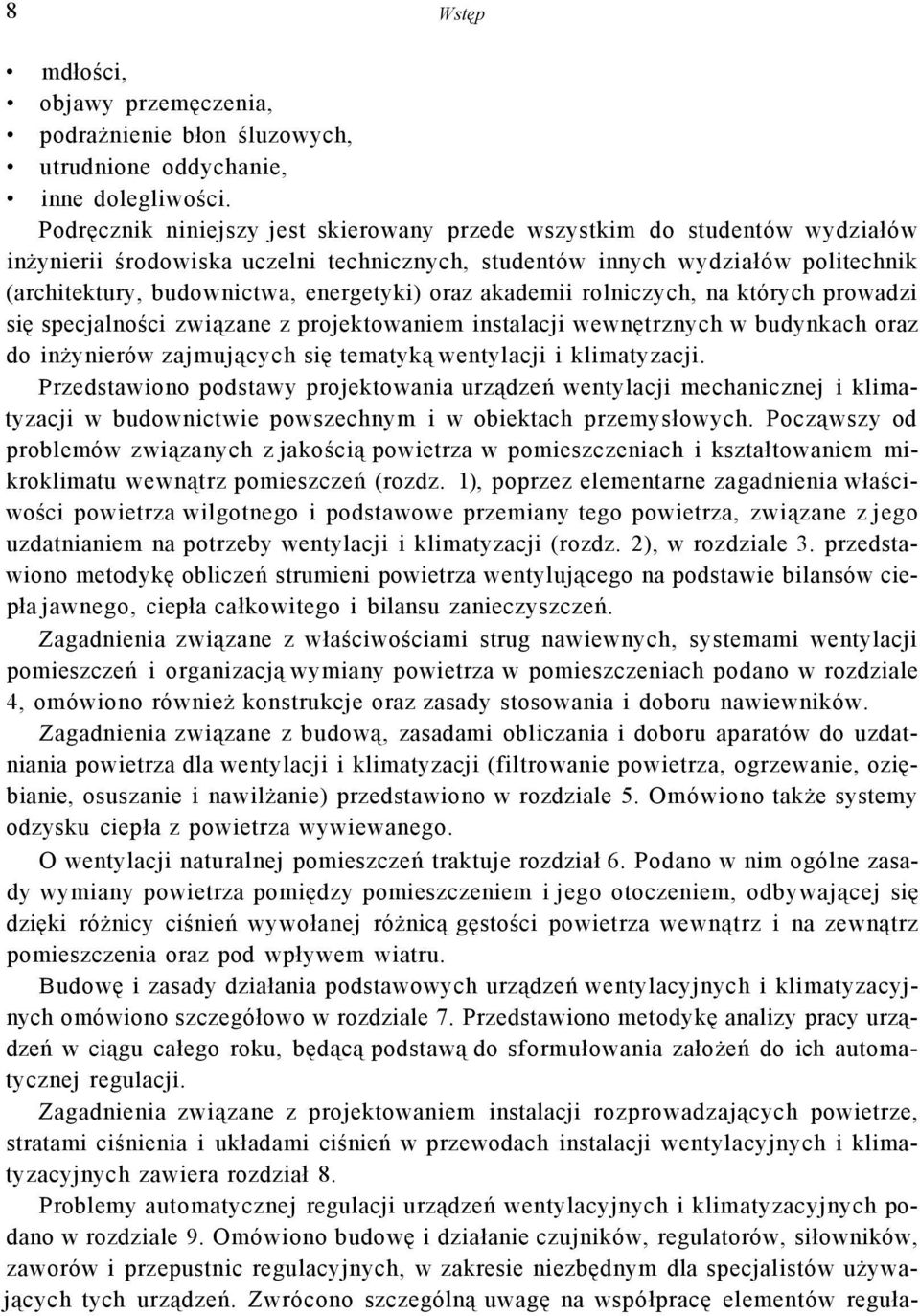 oraz akademii rolniczych, na których prowadzi się specjalności związane z projektowaniem instalacji wewnętrznych w budynkach oraz do inżynierów zajmujących się tematyką wentylacji i klimatyzacji.