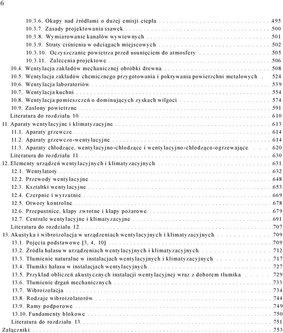 7. Wentylacja kuchni 554 10.8. Wentylacja pomieszczeń o dominujących zyskach wilgoci 574 10.9. Zasłony powietrzne 591 Literatura do rozdziału 10 610 11. Aparaty wentylacyjne i klimatyzacyjne 613 11.1. Aparaty grzewcze 614 11.