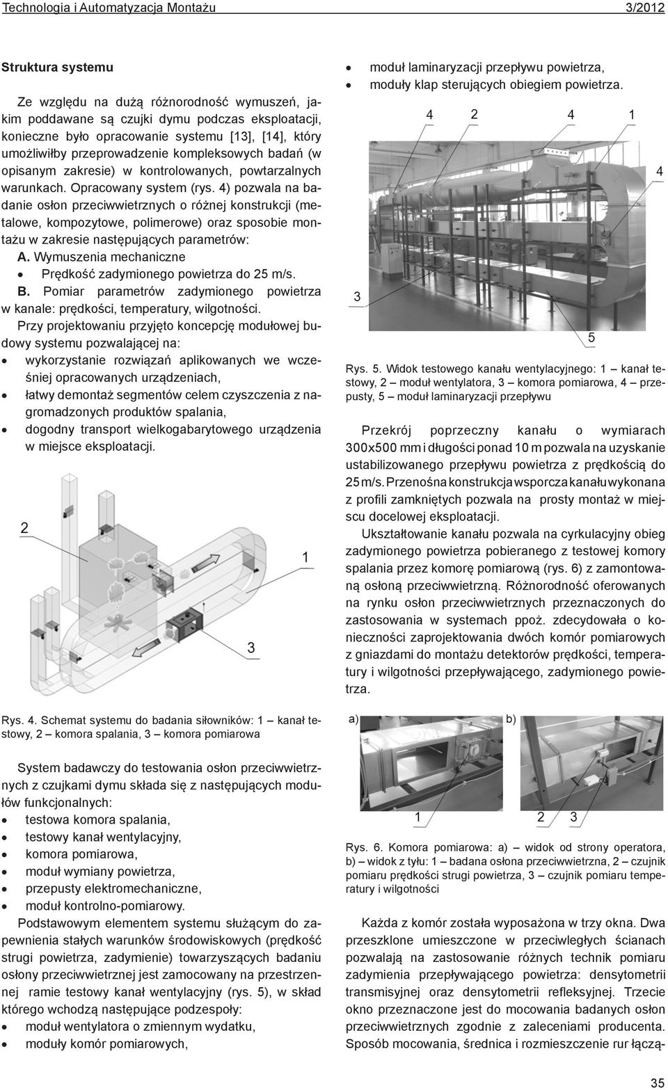 4) pozwala na badanie osłon przeciwwietrznych o różnej konstrukcji (metalowe, kompozytowe, polimerowe) oraz sposobie montażu w zakresie następujących parametrów: A.