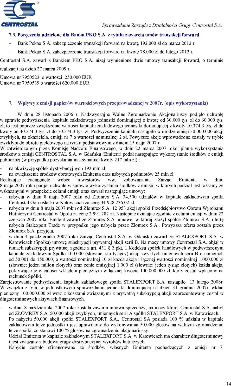 Umowa nr 7950523 o wartości 250.000 EUR Umowa nr 7950539 o wartości 620.000 EUR 7. Wpływy z emisji papierów wartościowych przeprowadzonej w 2007r. (opis wykorzystania) W dniu 28 listopada 2006 r.