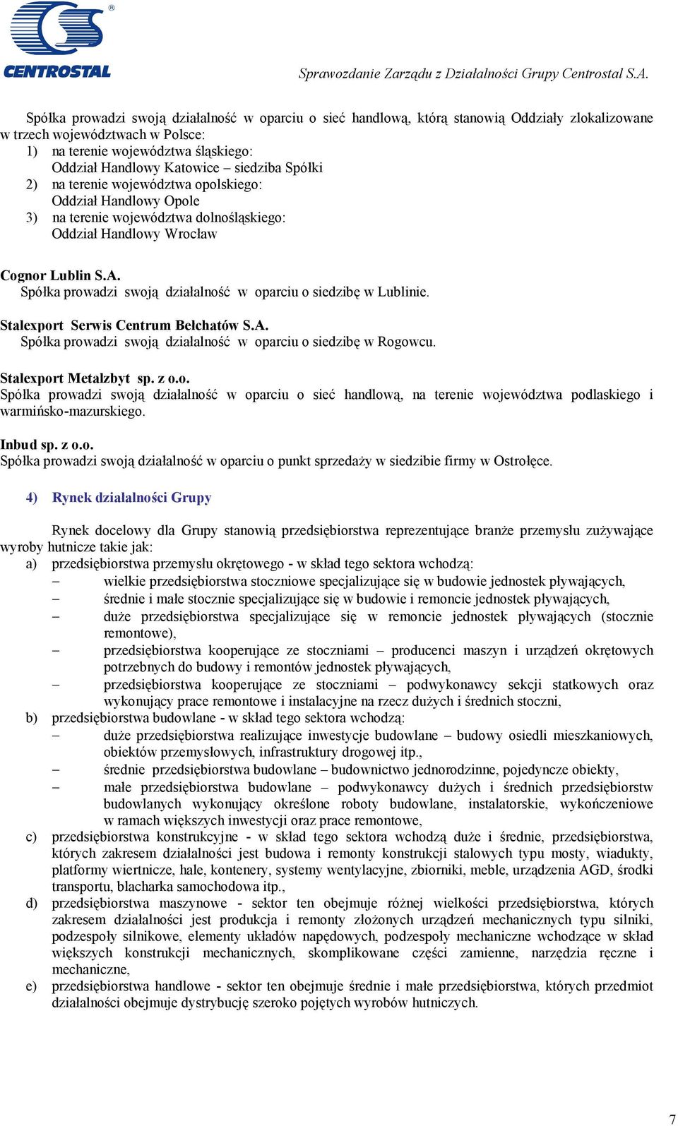 siedziba Spółki 2) na terenie województwa opolskiego: Oddział Handlowy Opole 3) na terenie województwa dolnośląskiego: Oddział Handlowy Wrocław Cognor Lublin S.A.