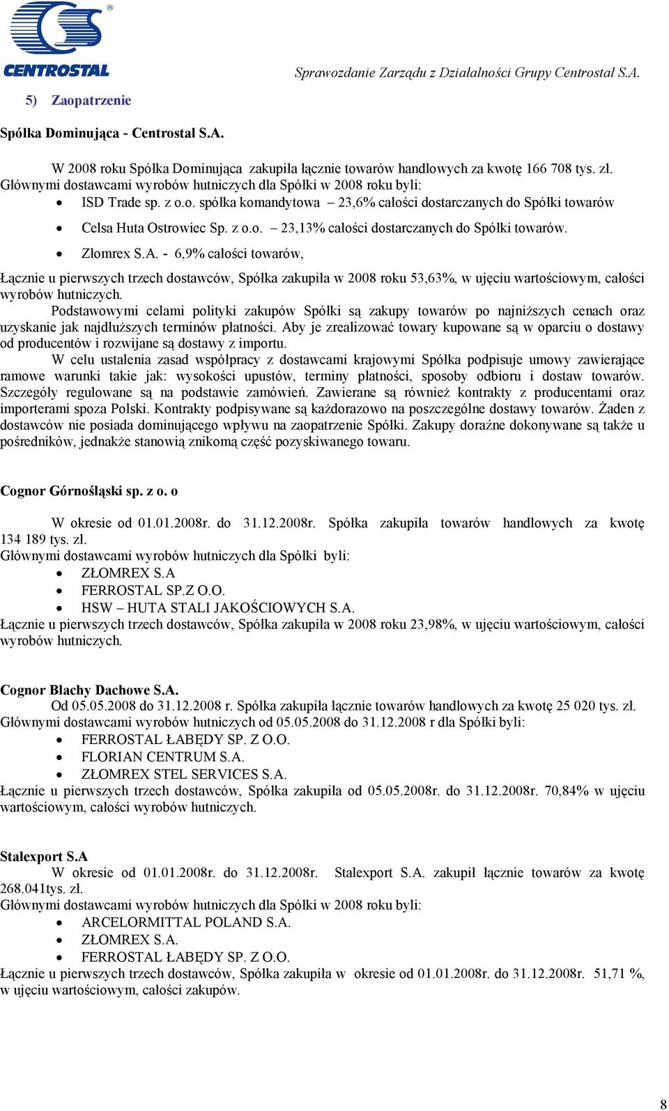 Złomrex S.A. - 6,9% całości towarów, Łącznie u pierwszych trzech dostawców, Spółka zakupiła w 2008 roku 53,63%, w ujęciu wartościowym, całości wyrobów hutniczych.