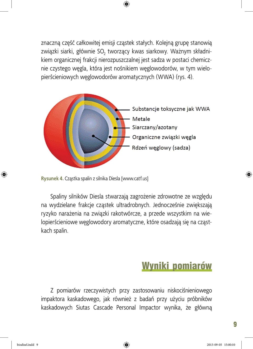 (rys. 4). Rysunek 4. Cząstka spalin z silnika Diesla [www.catf.us] Spaliny silników Diesla stwarzają zagrożenie zdrowotne ze względu na wydzielane frakcje cząstek ultradrobnych.