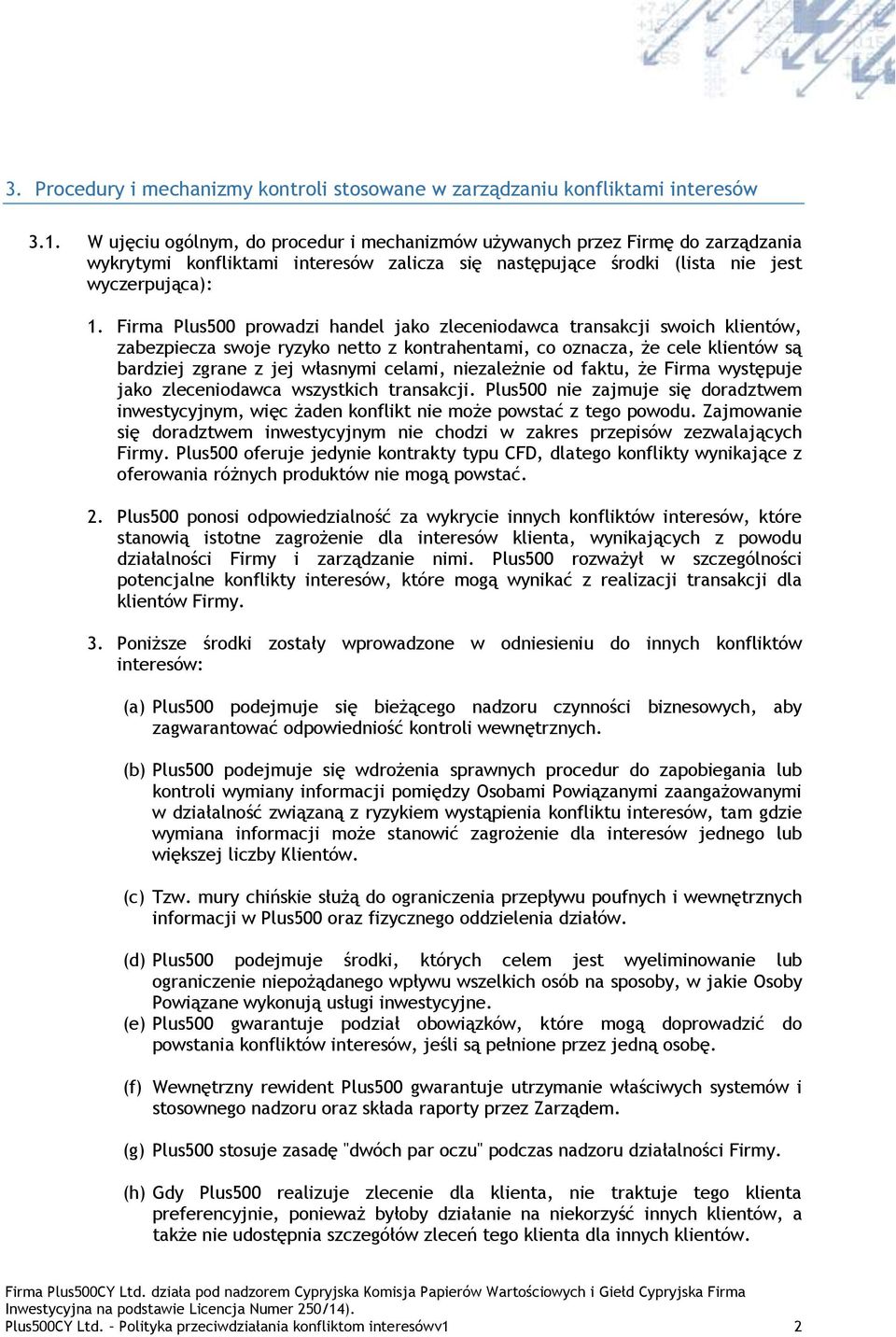 Firma Plus500 prowadzi handel jako zleceniodawca transakcji swoich klientów, zabezpiecza swoje ryzyko netto z kontrahentami, co oznacza, że cele klientów są bardziej zgrane z jej własnymi celami,