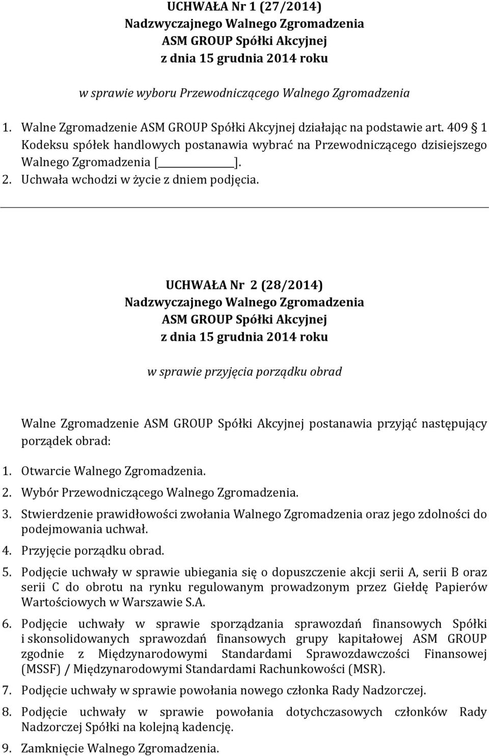 UCHWAŁA Nr 2 (28/2014) w sprawie przyjęcia porządku obrad Walne Zgromadzenie postanawia przyjąć następujący porządek obrad: 1. Otwarcie Walnego Zgromadzenia. 2. Wybór Przewodniczącego Walnego Zgromadzenia.