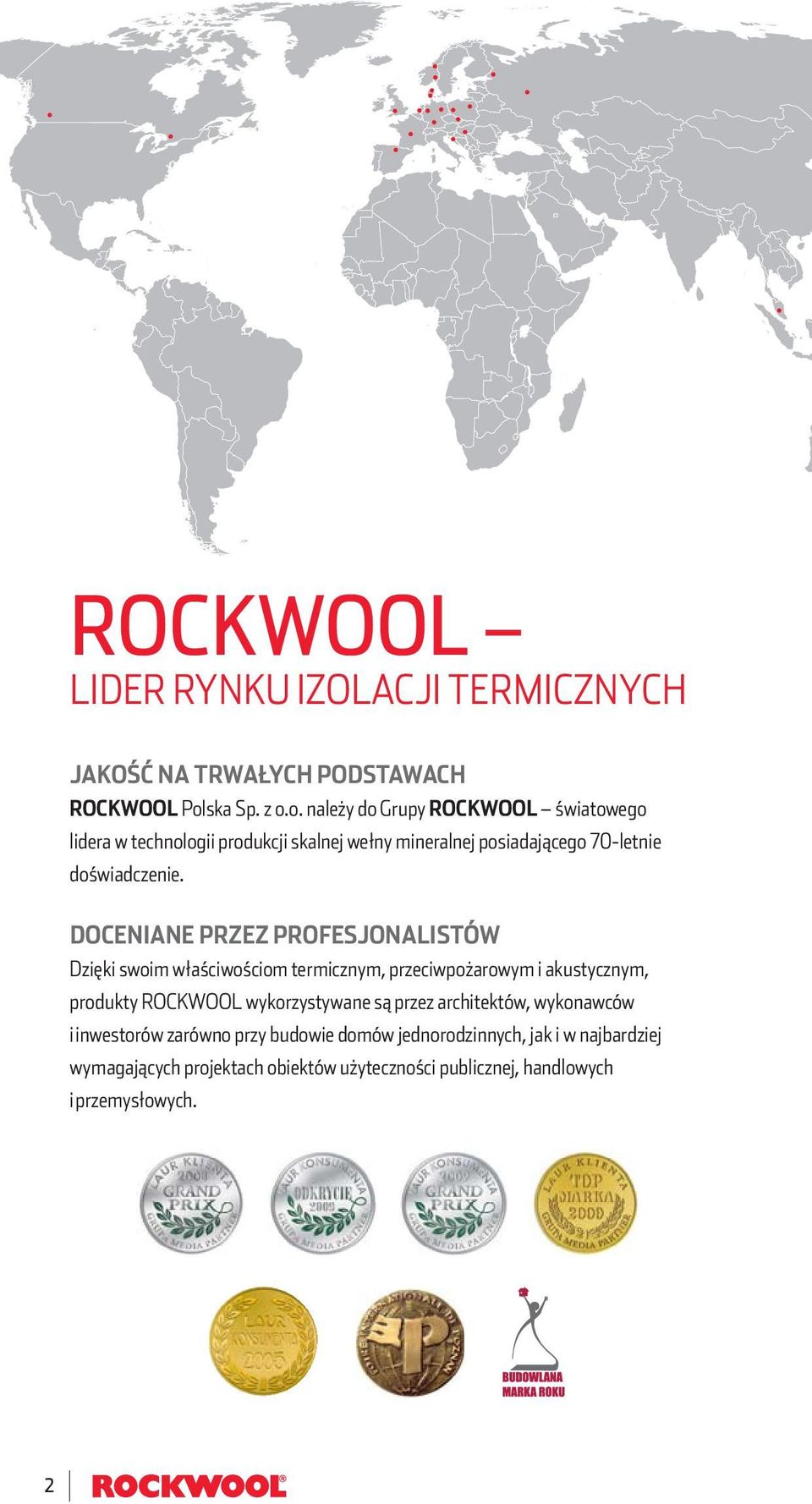o. należy do Grupy ROCKWOOL światowego lidera w technologii produkcji skalnej wełny mineralnej posiadającego 70-letnie doświadczenie.