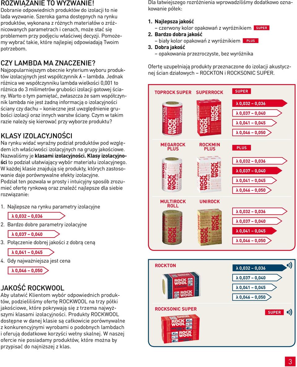 Pomożemy wybrać takie, które najlepiej odpowiadają Twoim potrzebom. CZY LAMBDA MA ZNACZENIE? Najpopularniejszym obecnie kryterium wyboru produktów izolacyjnych jest współczynnik ʎ lambda.
