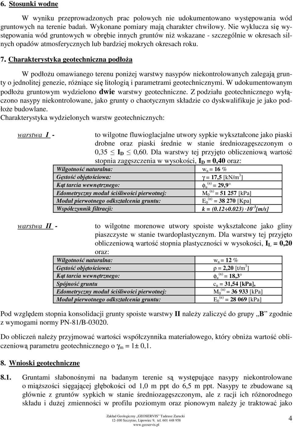 Charakterystyka geotechniczna podłoża W podłożu omawianego terenu poniżej warstwy nasypów niekontrolowanych zalegają grunty o jednolitej genezie, różniące się litologią i parametrami geotechnicznymi.